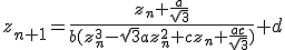 z_{n+1} = \frac{z_n + \frac{a}{\sqrt{3}}}{b(z_n^3 - \sqrt{3}az_n^2 + cz_n + \frac{ac}{\sqrt{3}})} + d